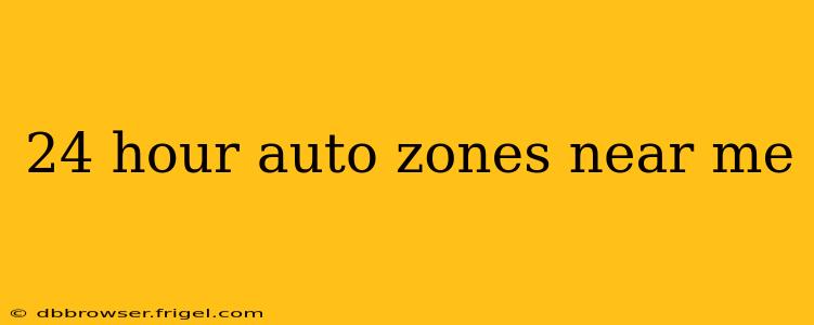 24 hour auto zones near me