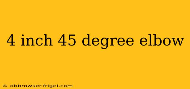 4 inch 45 degree elbow