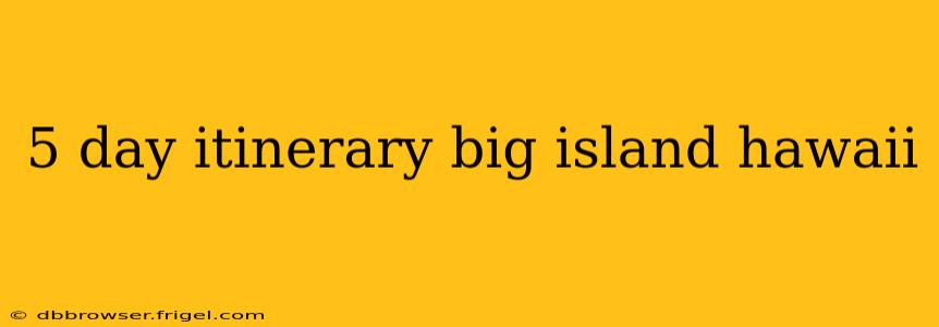 5 day itinerary big island hawaii