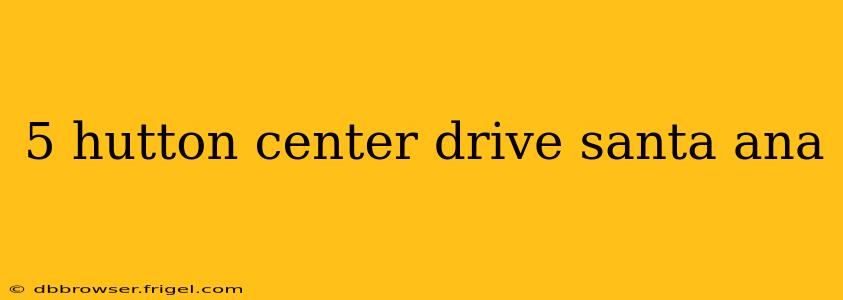 5 hutton center drive santa ana