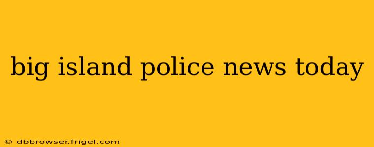 big island police news today