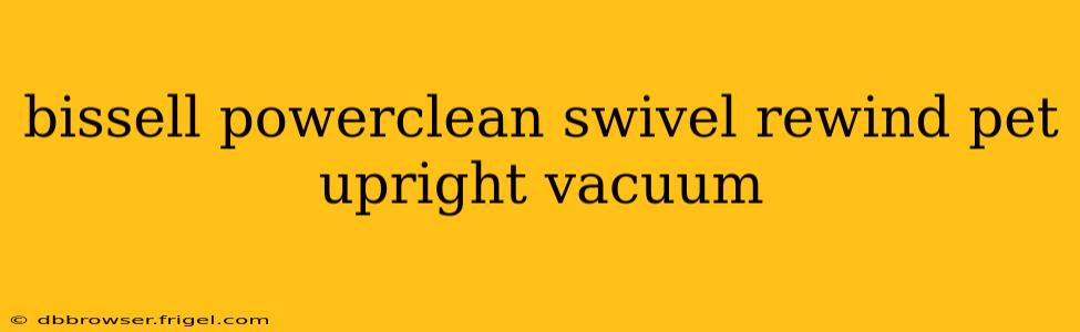 bissell powerclean swivel rewind pet upright vacuum