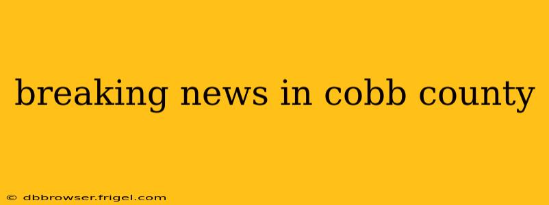 breaking news in cobb county