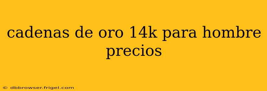 cadenas de oro 14k para hombre precios