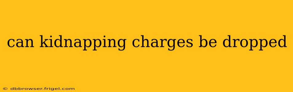 can kidnapping charges be dropped