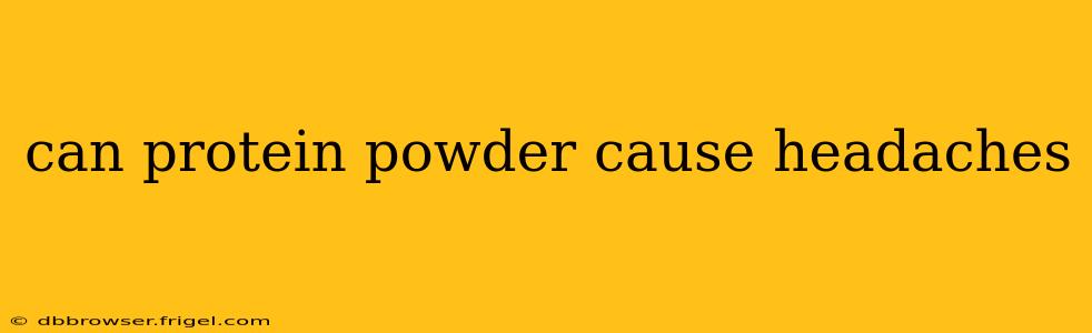 can protein powder cause headaches