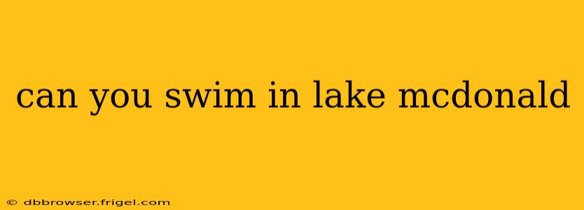 can you swim in lake mcdonald