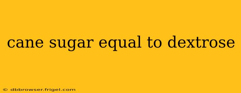cane sugar equal to dextrose