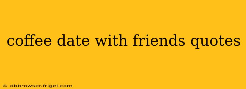 coffee date with friends quotes