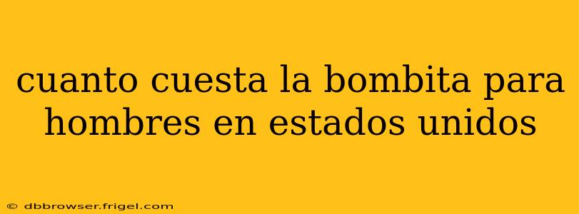 cuanto cuesta la bombita para hombres en estados unidos