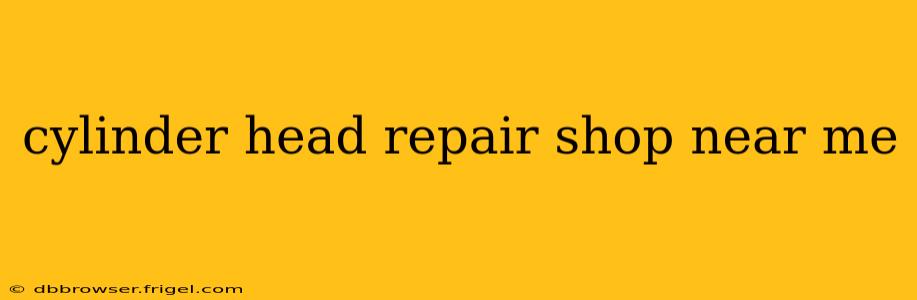 cylinder head repair shop near me