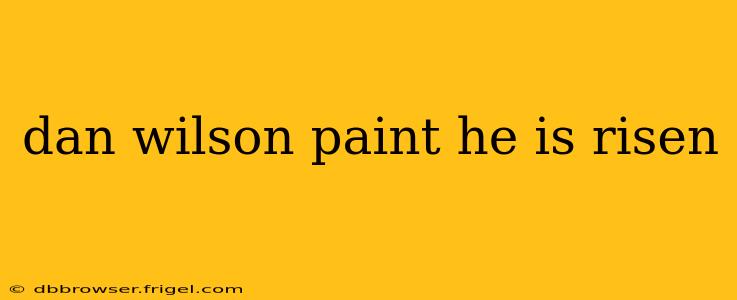 dan wilson paint he is risen