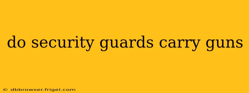 do security guards carry guns