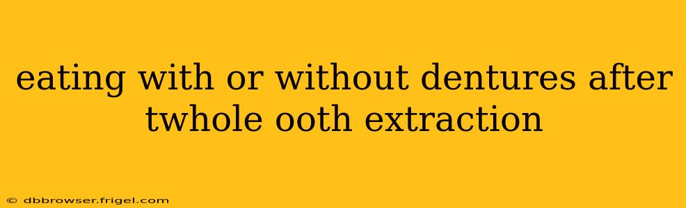 eating with or without dentures after twhole ooth extraction