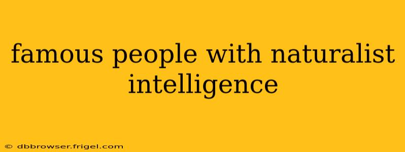 famous people with naturalist intelligence