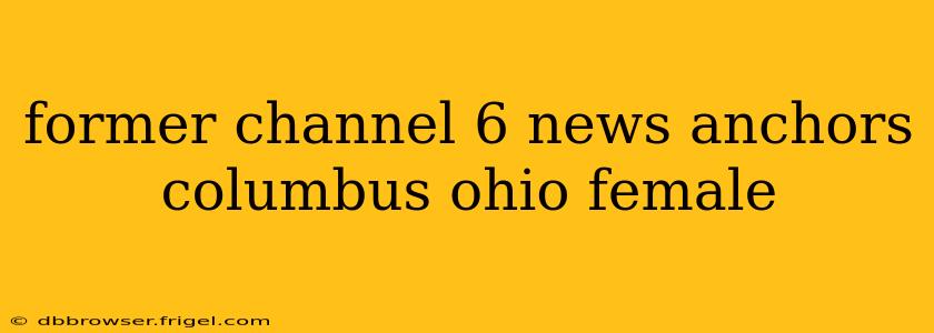 former channel 6 news anchors columbus ohio female