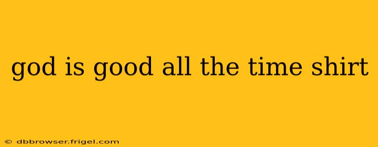 god is good all the time shirt