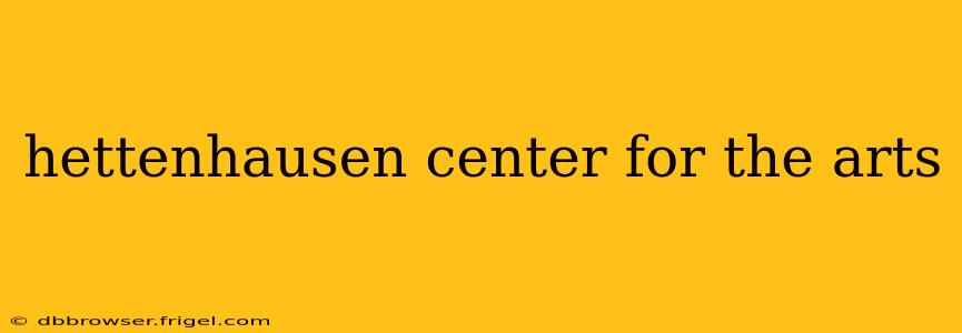 hettenhausen center for the arts