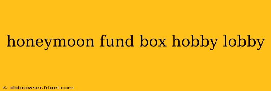 honeymoon fund box hobby lobby