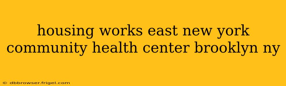 housing works east new york community health center brooklyn ny