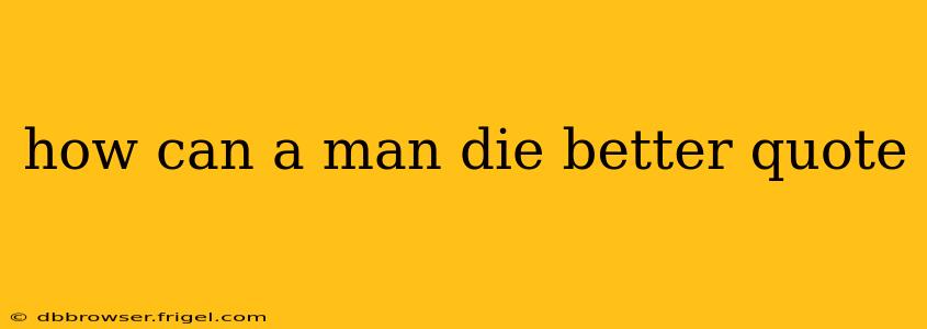 how can a man die better quote