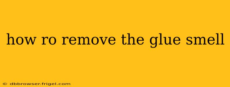 how ro remove the glue smell