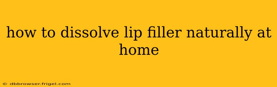 how to dissolve lip filler naturally at home