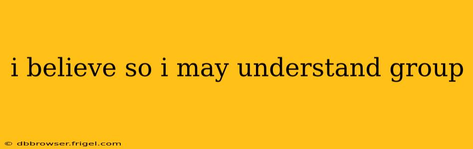 i believe so i may understand group