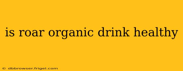 is roar organic drink healthy