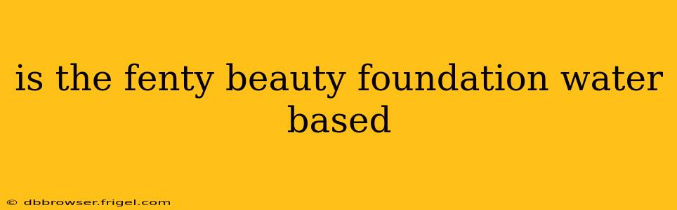 is the fenty beauty foundation water based