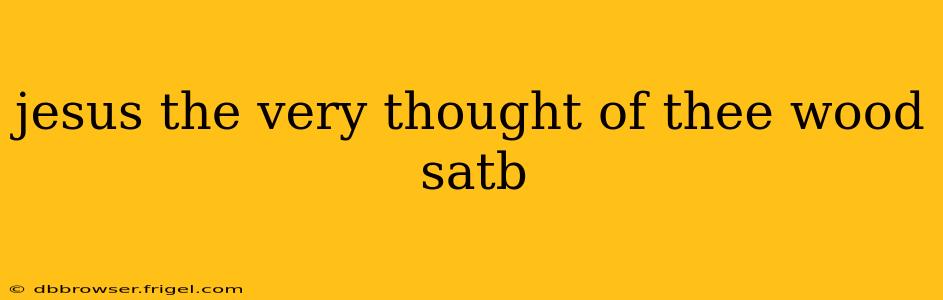 jesus the very thought of thee wood satb