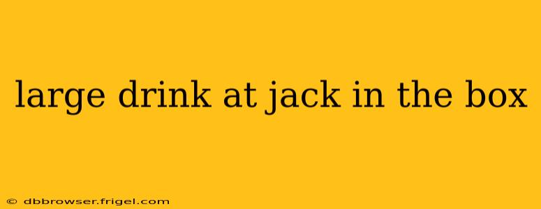 large drink at jack in the box