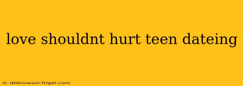 love shouldnt hurt teen dateing