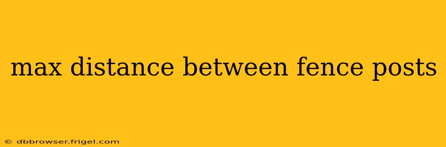 max distance between fence posts