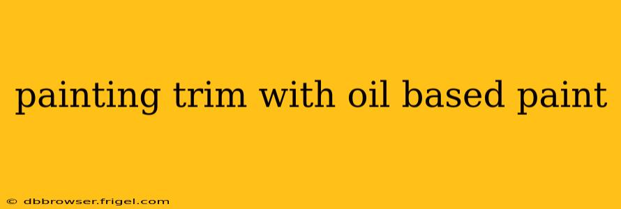 painting trim with oil based paint