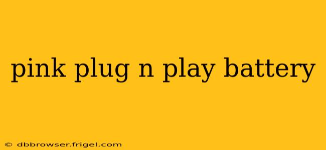 pink plug n play battery