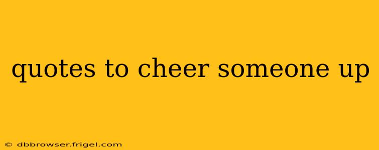 quotes to cheer someone up