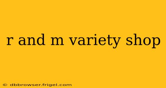 r and m variety shop