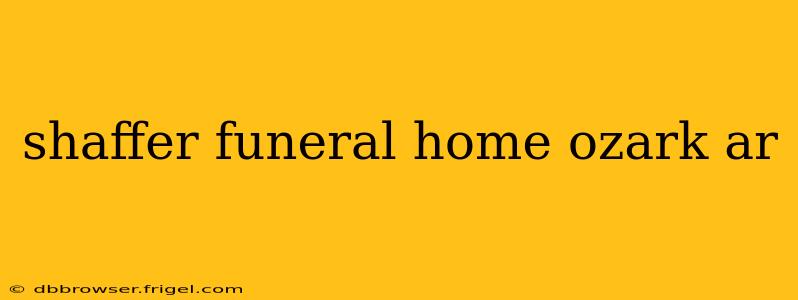 shaffer funeral home ozark ar