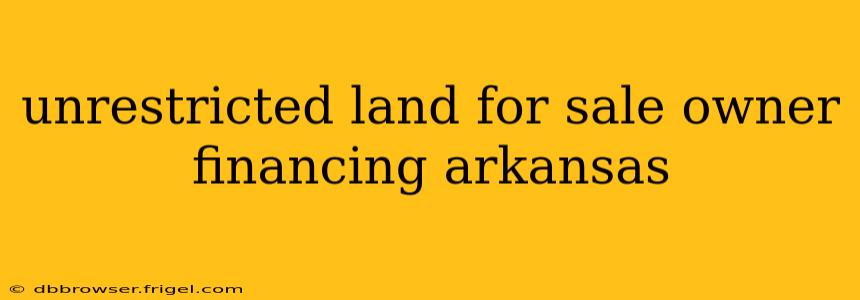 unrestricted land for sale owner financing arkansas