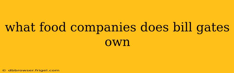 what food companies does bill gates own