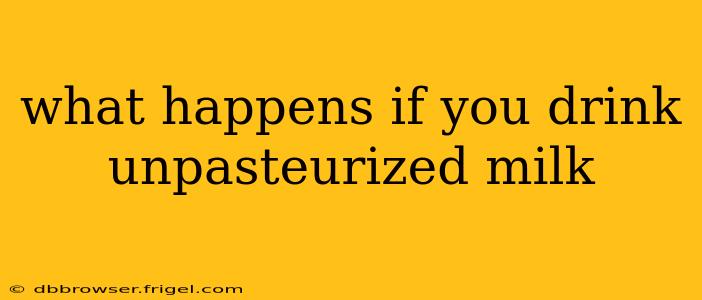 what happens if you drink unpasteurized milk