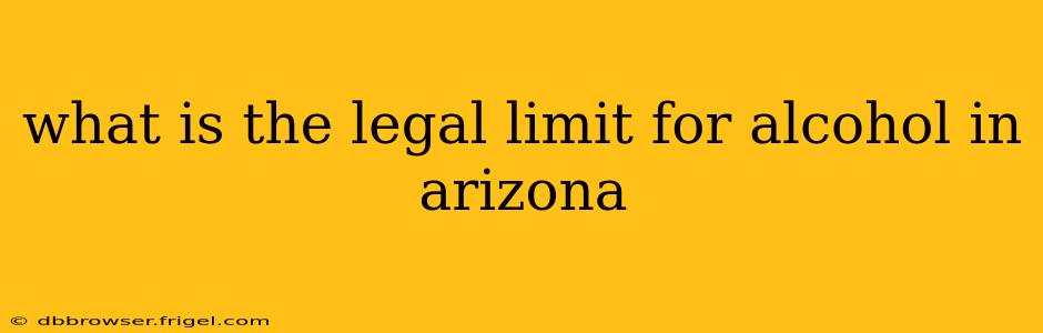 what is the legal limit for alcohol in arizona