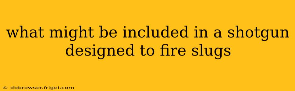 what might be included in a shotgun designed to fire slugs