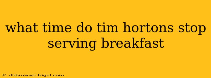what time do tim hortons stop serving breakfast