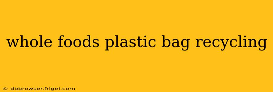 whole foods plastic bag recycling